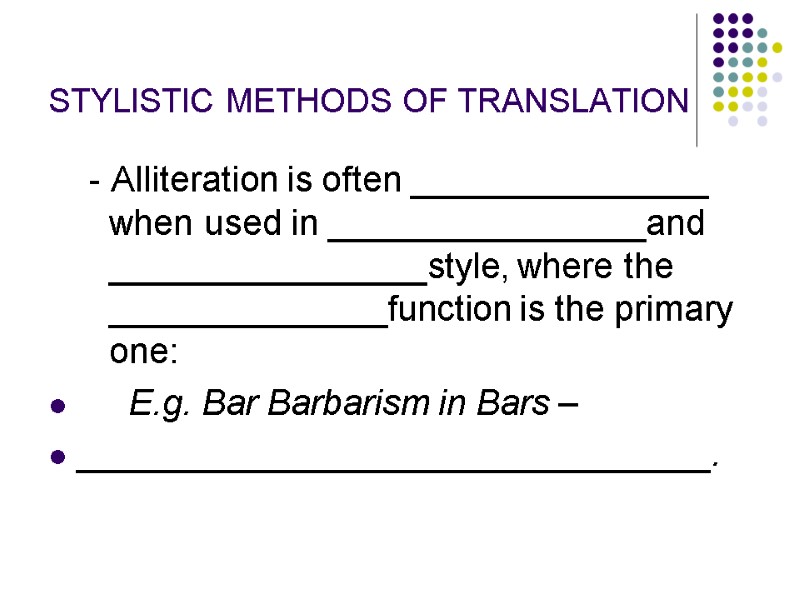 STYLISTIC METHODS OF TRANSLATION - Alliteration is often _______________ when used in ________________and STYLISTIC METHODS OF TRANSLATION - Alliteration is often _______________ when used in ________________and